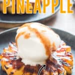 pineapple disks grilled in brown sugar rum glaze serve with ice cream and caramel sauce with text overlay